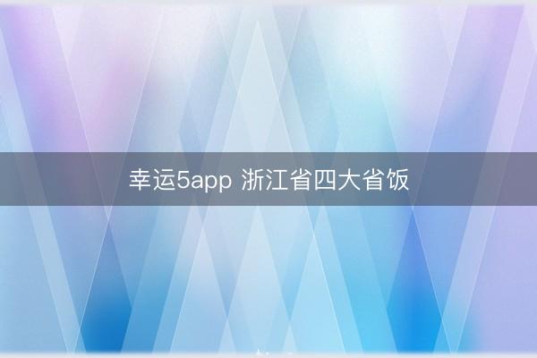 幸运5app 浙江省四大省饭