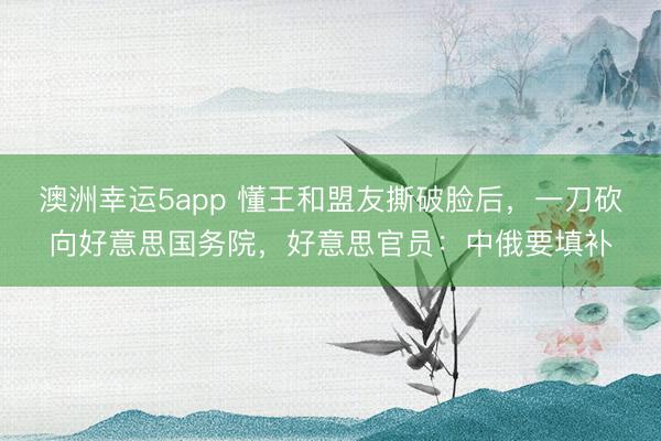 澳洲幸运5app 懂王和盟友撕破脸后，一刀砍向好意思国务院，好意思官员：中俄要填补