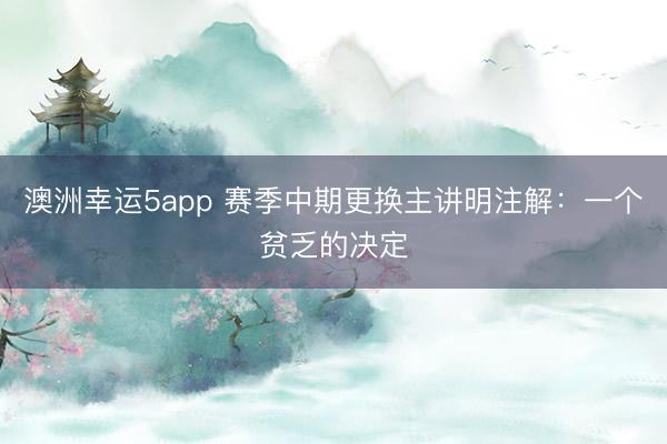 澳洲幸运5app 赛季中期更换主讲明注解：一个贫乏的决定