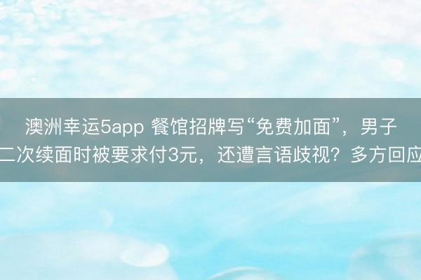澳洲幸运5app 餐馆招牌写“免费加面”,男子二次续面时被要求付3元,还遭言语歧视?多方回应