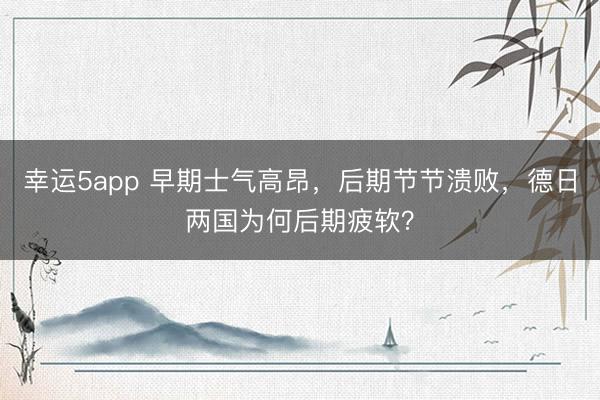 幸运5app 早期士气高昂，后期节节溃败，德日两国为何后期疲软？