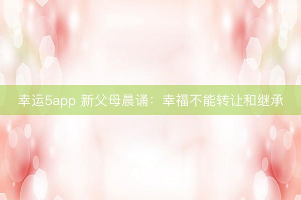 幸运5app 新父母晨诵：幸福不能转让和继承
