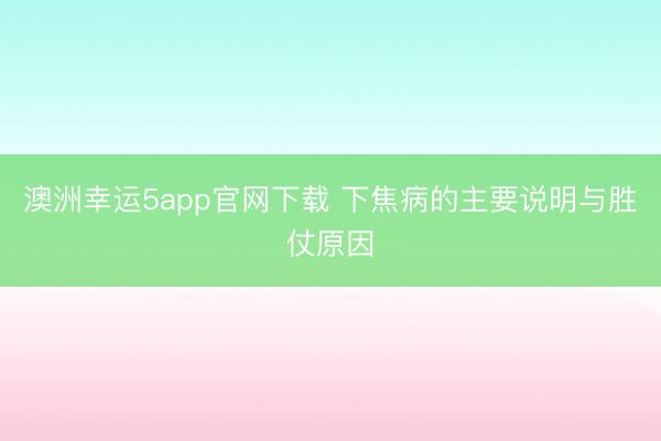 澳洲幸运5app官网下载 下焦病的主要说明与胜仗原因