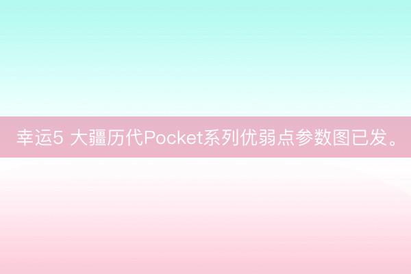 幸运5 大疆历代Pocket系列优弱点参数图已发。